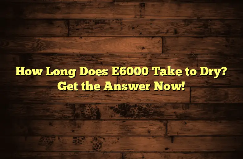 How Long Does E6000 Take To Dry? Get The Answer Now! - Glue QnA